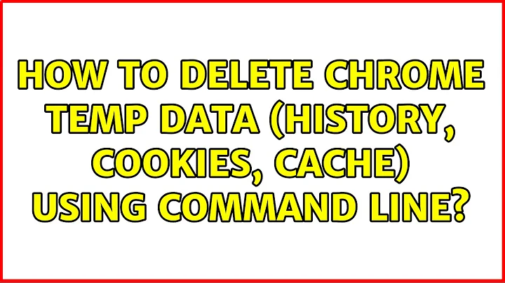 How to delete Chrome temp data (history, cookies, cache) using command line? (2 Solutions!!)