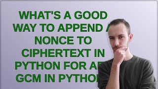 Security: What's a good way to append a nonce to ciphertext in Python for AES GCM in Python
