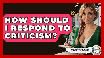 How Should I Respond To Criticism? - Cognitive Therapy Hub