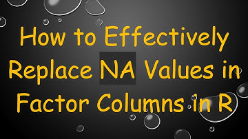 How to Effectively Replace NA Values in Factor Columns in R