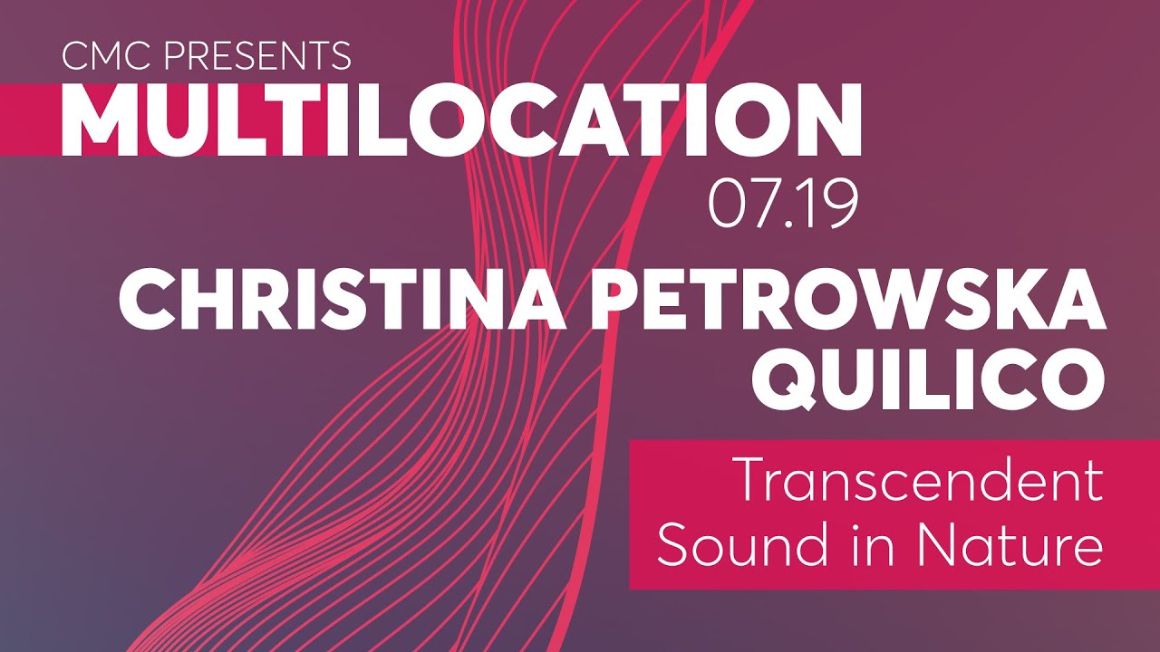Multilocation | Christina Petrowska Quilico, Transcendent Sound in Nature