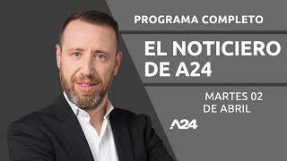 #ElNoticieroDeA24 | Programa completo 02/04/2024