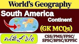 World Geography South America | Complete Map Lecture with MCQs | GK for CSS PMS FPSC