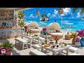 Upbeat Morning Jazz At Seaside Coffee Shop Ambience Sweet Bossa Nova Music Ocean Waves For Relax 