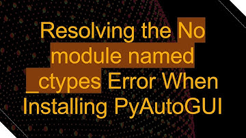 Resolving the No module named _ctypes Error When Installing PyAutoGUI