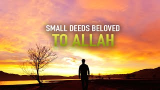SMALL DEEDS THAT ARE VERY BELOVED TO ALLAH