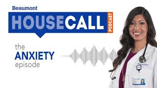 the Anxiety episode | Beaumont HouseCall Podcast