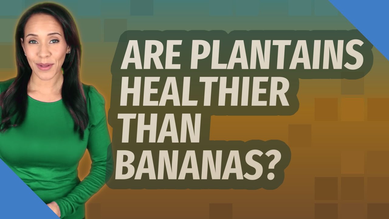 Are plantains healthier than bananas? YouTube