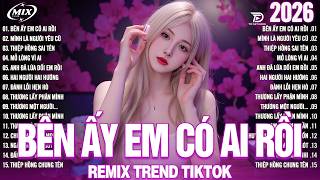 Bên Ấy Em Có Ai Rồi Remix - BXH Nhạc Trẻ Remix Cực Hay Nghe Mê Say - Top 15 Bản EDM Hot Trend