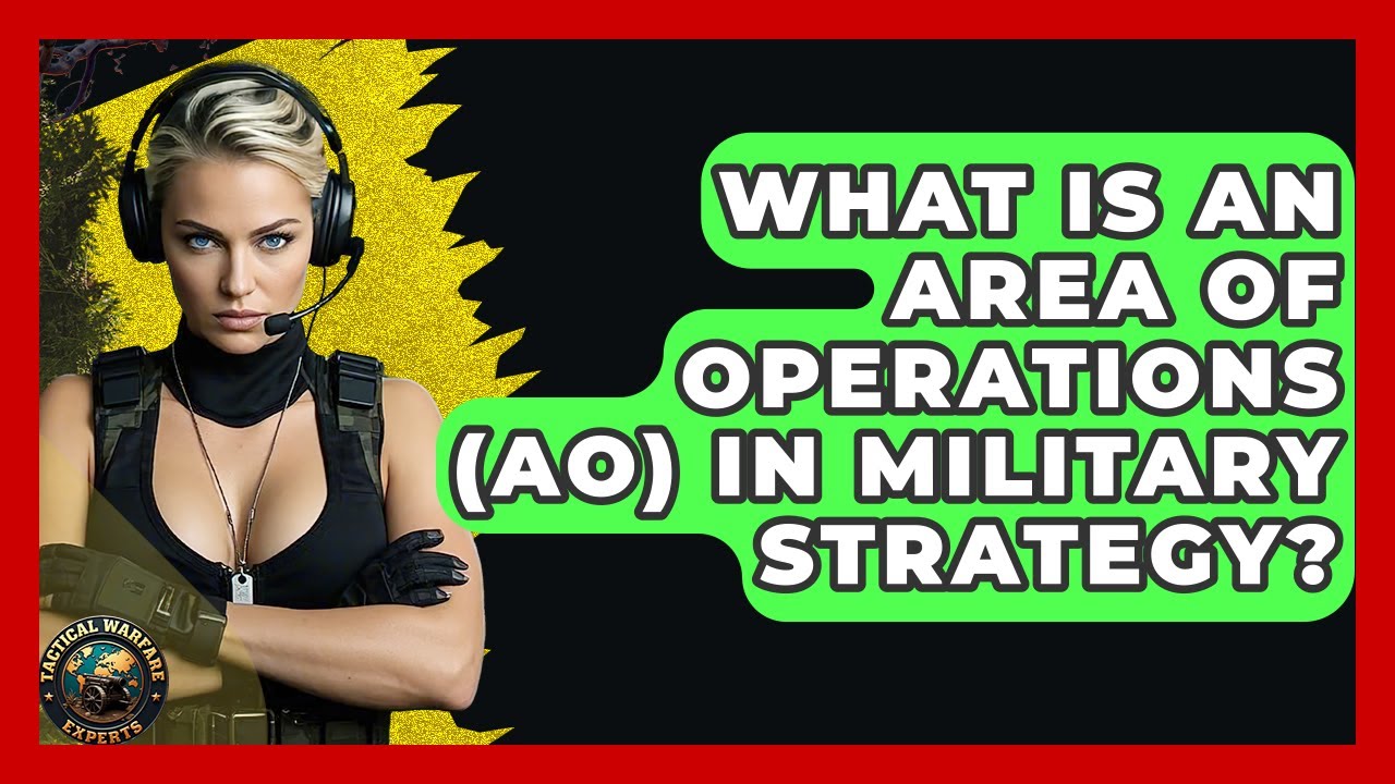 What Is An Area Of Operations (AO) In Military Strategy? - Tactical Warfare Experts