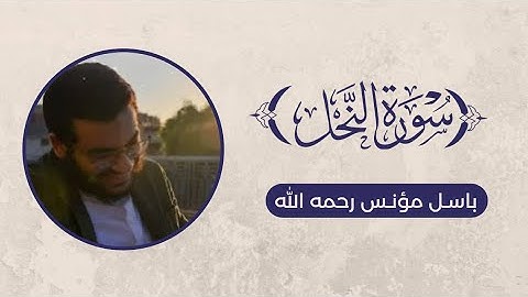 ما تيسر من سورة النحل - باسل مؤنس رحمه الله