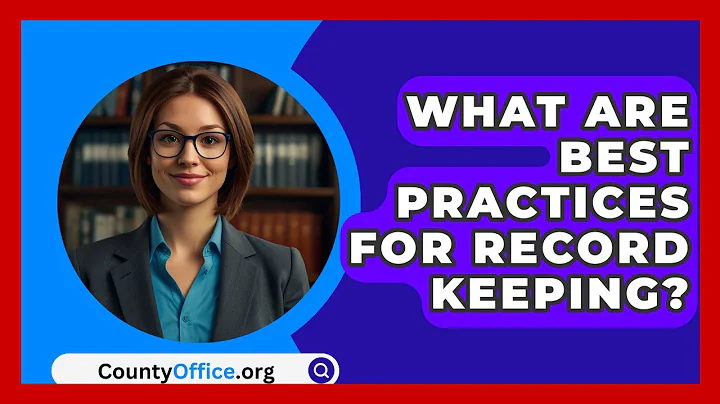 What Are Best Practices For Record Keeping? - CountyOffice.org
