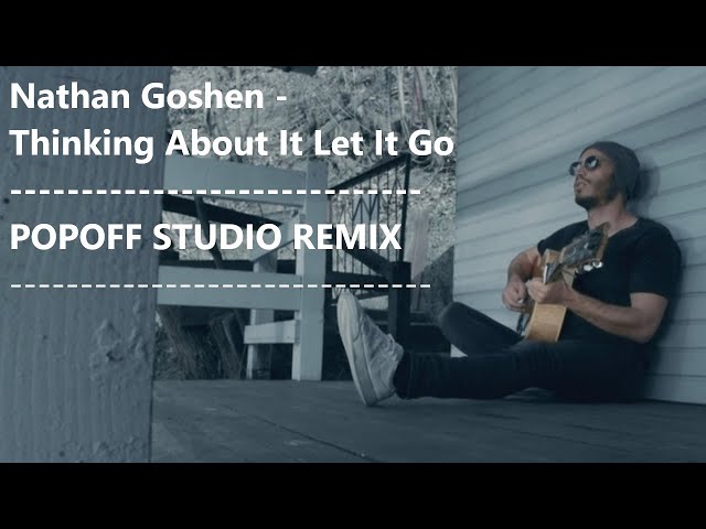 Nathan Goshen - Thinking About It Let It Go Popoff Studio Remix.