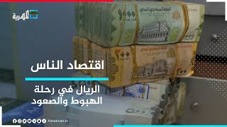 الريال في رحلة الهبوط والصعود - مرحلة جديدة لنهب أموال الناس | اقتصاد الناس