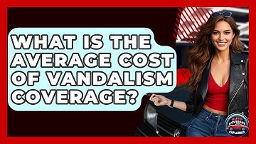 What Is The Average Cost Of Vandalism Coverage? - Auto Coverage Explained