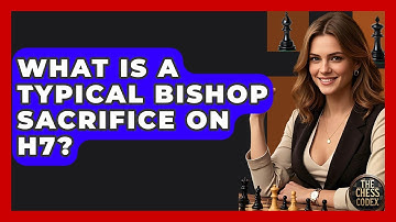 What Is A Typical Bishop Sacrifice On H7? - The Chess Codex