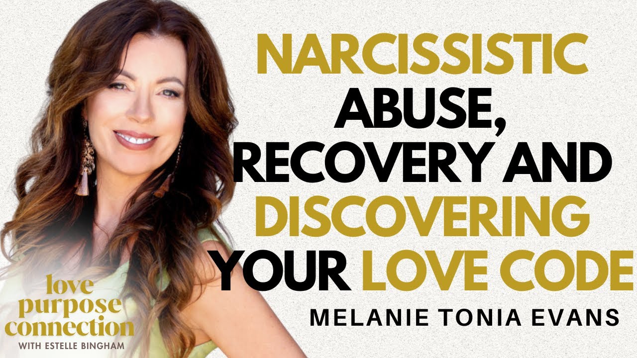 Narcissistic Abuse, Recovery and Love Codes with Melanie Tonia Evans ...