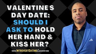 Valentine's Day Date: Should I Ask to Hold Her Hand & Kiss Her?