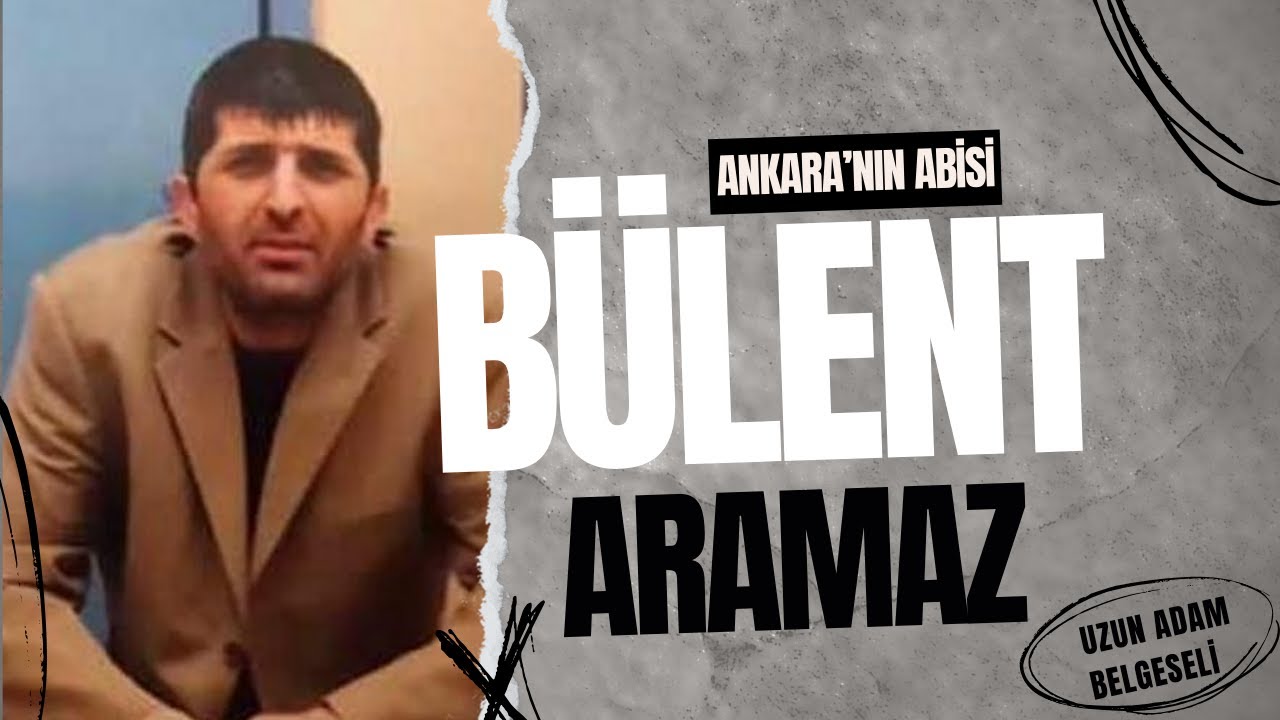 Ankara'nın Abisi  BÜLENT ARAMAZ  Belgeseli - Uzun Adam  #bülentaramaz #ankaragettoo #yenidoğan