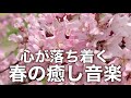 【春の癒しBGM】春を感じて心が落ち着く優しいリラックス音楽、自律神経を整え不安やストレス解消のためのヒーリングミュージック/睡眠用・作業用・勉強用BGM