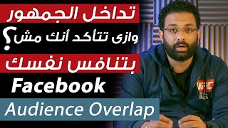 ازى تتاكد انك مش بتنافس نفسك في اعلانات الفيسبوك ؟ | Facebook Audience Overlap