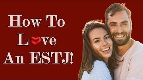 How to Love an ESTJ|Personality Types