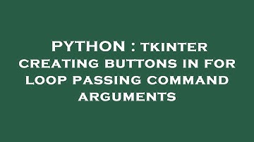 PYTHON : tkinter creating buttons in for loop passing command arguments