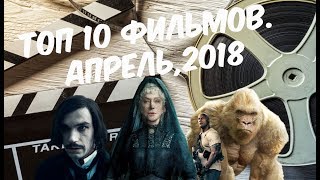 Топ 10 фильмов.  Апрель 2018