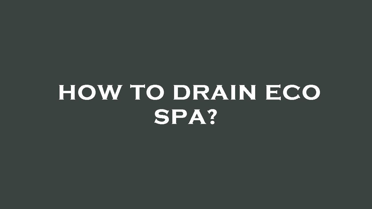 How to drain eco spa?