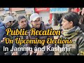 Public reaction on upcoming lok sabha elections in jammu and kashmir kashmir srinagar