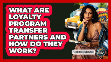 What Are Loyalty Program Transfer Partners And How Do They Work? - Pocket Friendly Adventures