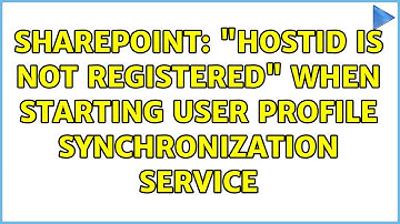 Sharepoint: "HostId is not registered" when starting User Profile Synchronization Service