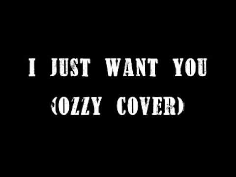 I just want you. I just want better. I just want. I just want. Ozzy osbourne i just want you.