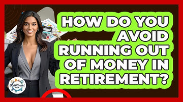 How Do You Avoid Running Out Of Money In Retirement? - Get Retirement Help