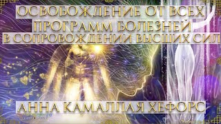 ОСВОБОЖДЕНИЕ ОТ ВСЕХ ПРОГРАММ БОЛЕЗНЕЙ В СОПРОВОЖДЕНИИ ВЫСШИХ СИЛ. АННА КАМАЛЛАЯ ХЕФОРС.