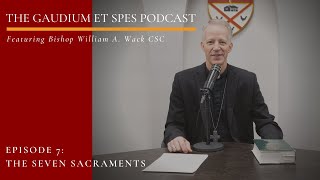 Episode 7 - Gaudium et Spes: a Teaching from Bishop Wack on the Seven Sacraments