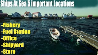 Ships At Sea, 5 important Locations, Fishery,Fuel Station,Office,Shipyard,Store Guide