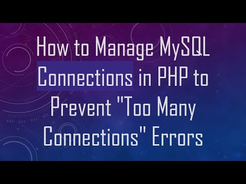 How to Manage MySQL Connections in PHP to Prevent "Too Many Connections" Errors