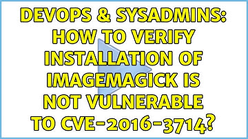 DevOps & SysAdmins: How to verify installation of ImageMagick is not vulnerable to CVE-2016-3714?