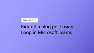 Kick off a blog post using Loop in Microsoft Teams