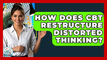 How Does CBT Restructure Distorted Thinking? - CBT Toolkit