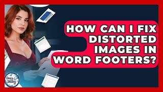 How Can I Fix Distorted Images In Word Footers? - Docs and Sheets Pro