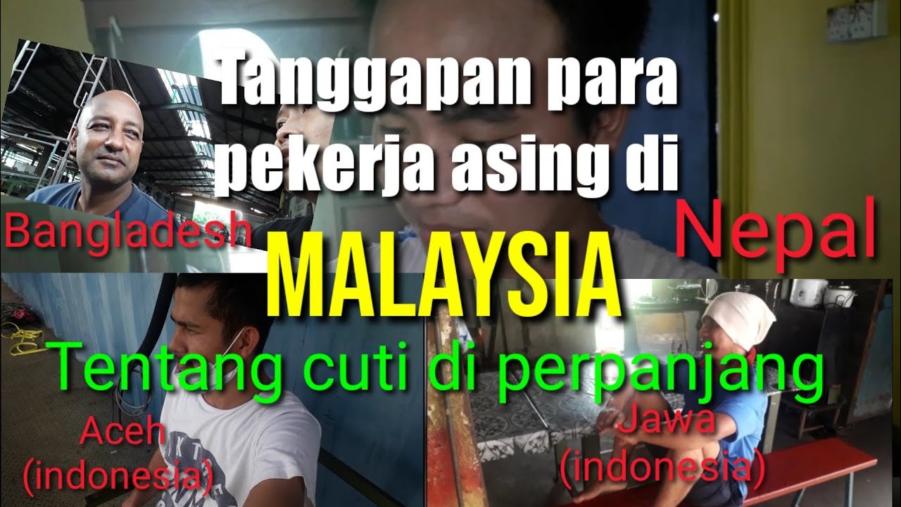 TANGGAPAN PARA PEKERJA ASING DI MALAYSIA TENTANG CUTI DI PERPANJANG