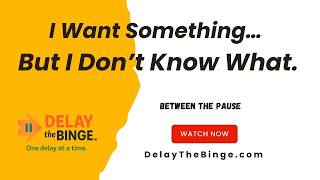 Between the Pause™ | “I Want Something… But I Don’t Know What.”