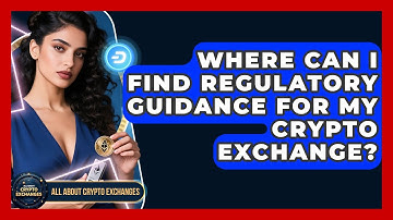 Where Can I Find Regulatory Guidance for My Crypto Exchange? - All About Crypto Exchanges