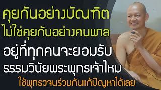 คุยกันอย่างบัณฑิต ไม่ใช่คุยกันอย่างคนพาล, ใช้พุทธวจนแก้ปัญหาร่วมกัน, อยู่ที่ทุกคนยอมรับธรรมวินัยไหม