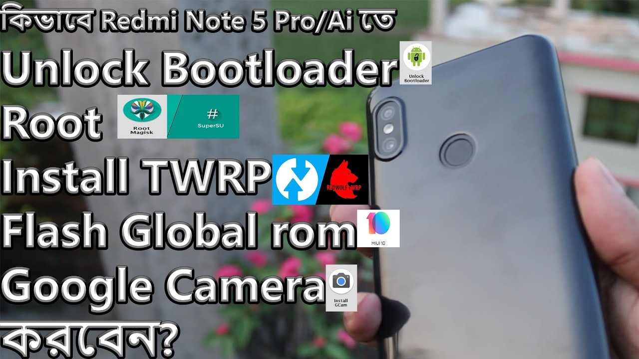 How to Root, Install TWRP, Global Rom & Google Camera in Xiaomi Redmi Note 5 Pro / Ai  (Bangla)