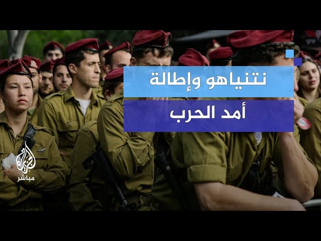 ما الذي يريده نتنياهو من التوسع وإطالة أمد الحرب؟