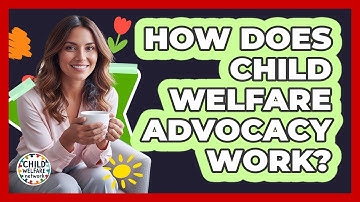 How Does Child Welfare Advocacy Work? - Child Welfare Network