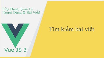 Dự án Vue JS 3 #18 Tìm kiếm bài viết